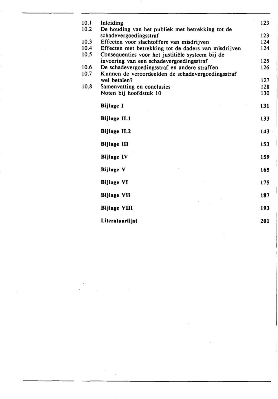 6 De schadevergoedingsstraf en andere straffen 126 10.7 Kunnen de veroordeelden de schadevergoedingsstraf wel betalen? 127 10.