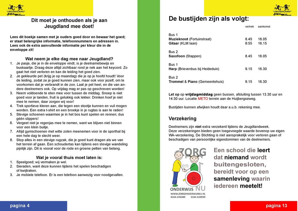 Lees ook de extra aanvullende informatie per kleur die in de enveloppe zit! Wat neem je elke dag mee naar Jeugdland? 1. Je pasje, die je in de enveloppe vindt, is je deelnamebewijs en buskaartje.