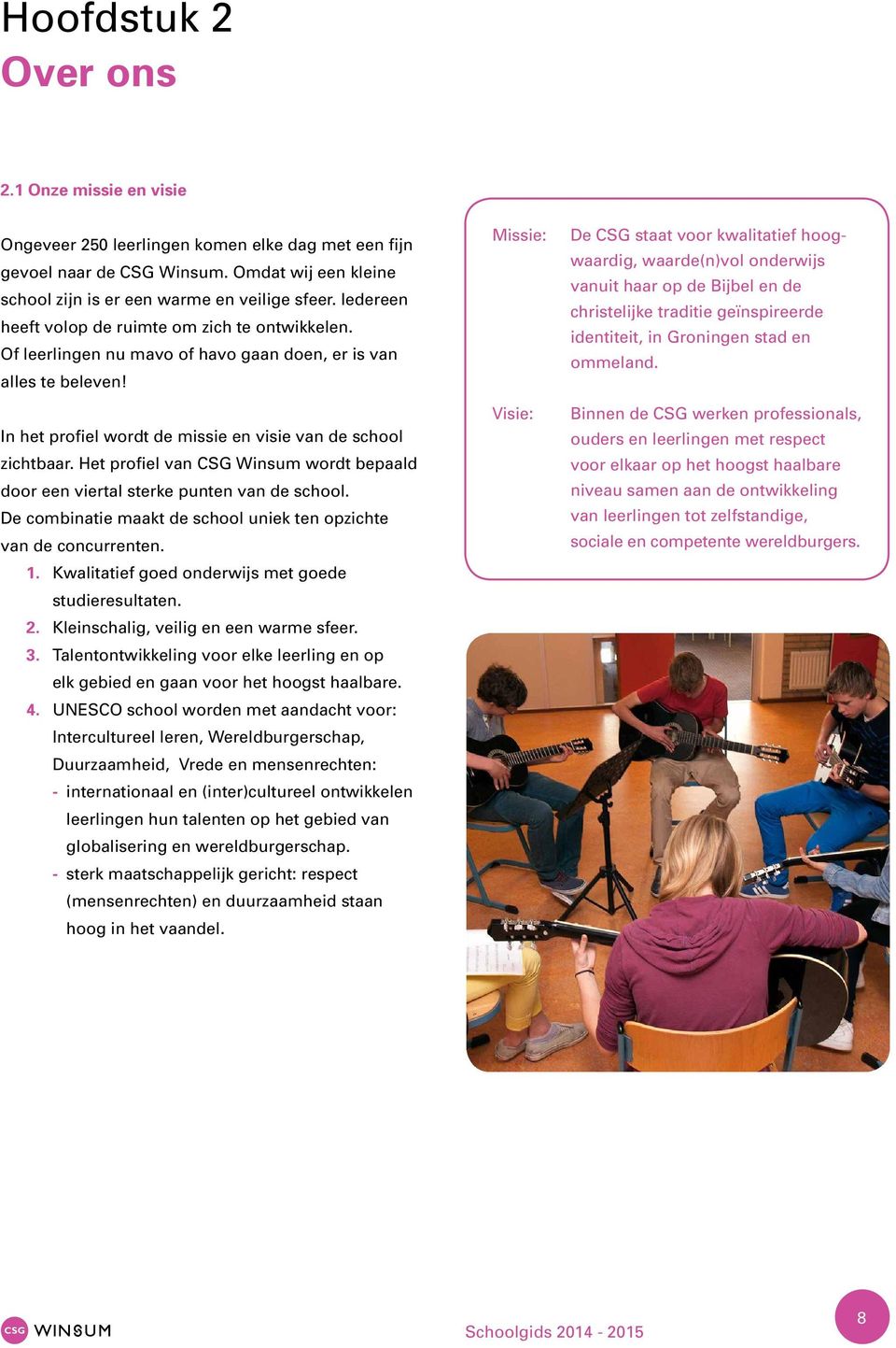Het profiel van CSG Winsum wordt bepaald door een viertal sterke punten van de school. De combinatie maakt de school uniek ten opzichte van de concurrenten. 1.