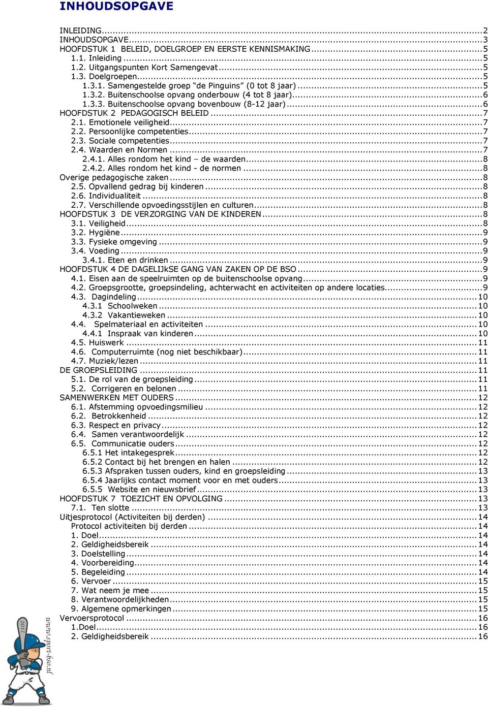 ..7 2.3. Sociale competenties...7 2.4. Waarden en Normen...7 2.4.1. Alles rondom het kind de waarden...8 2.4.2. Alles rondom het kind - de normen...8 Overige pedagogische zaken...8 2.5.