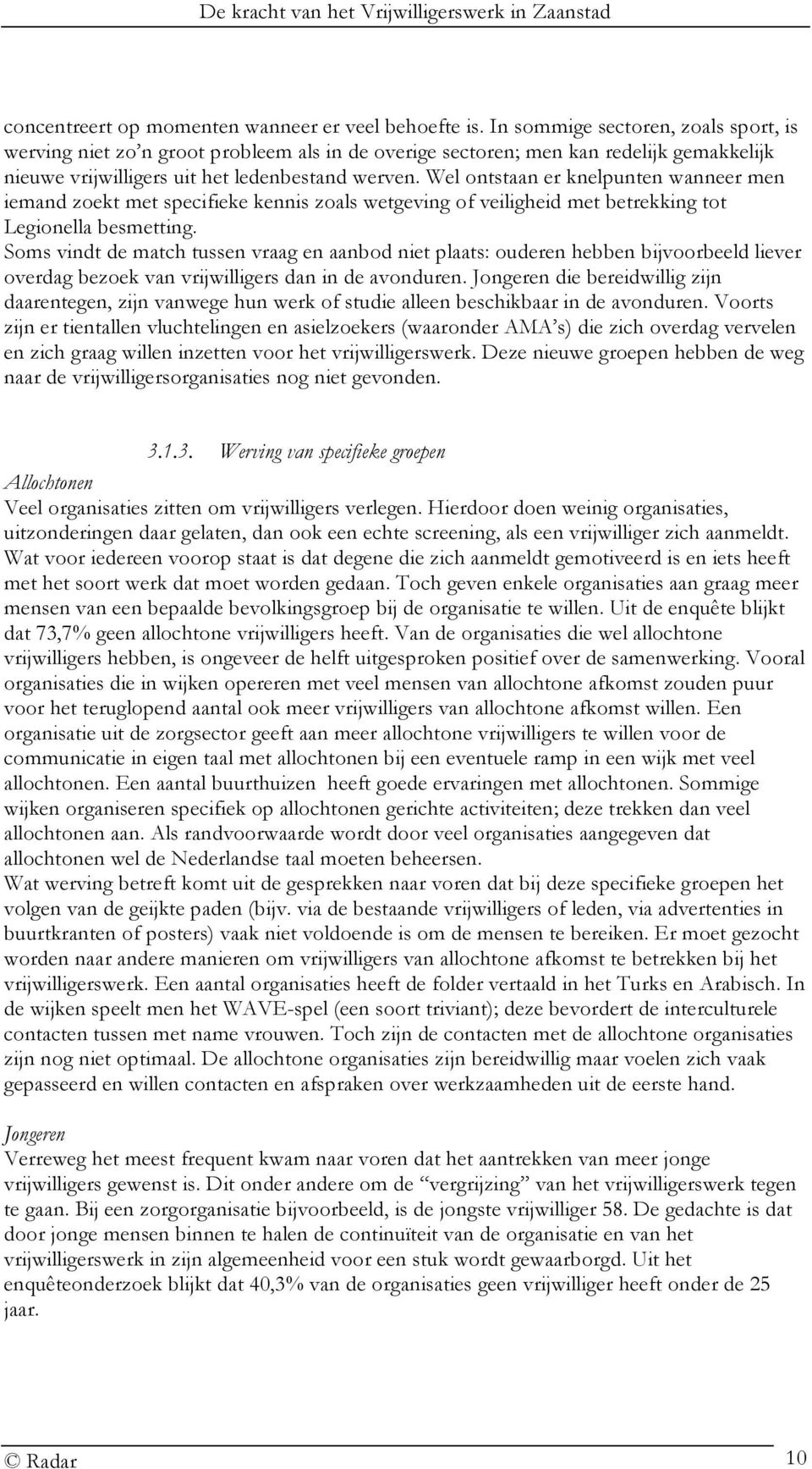 Wel ontstaan er knelpunten wanneer men iemand zoekt met specifieke kennis zoals wetgeving of veiligheid met betrekking tot Legionella besmetting.