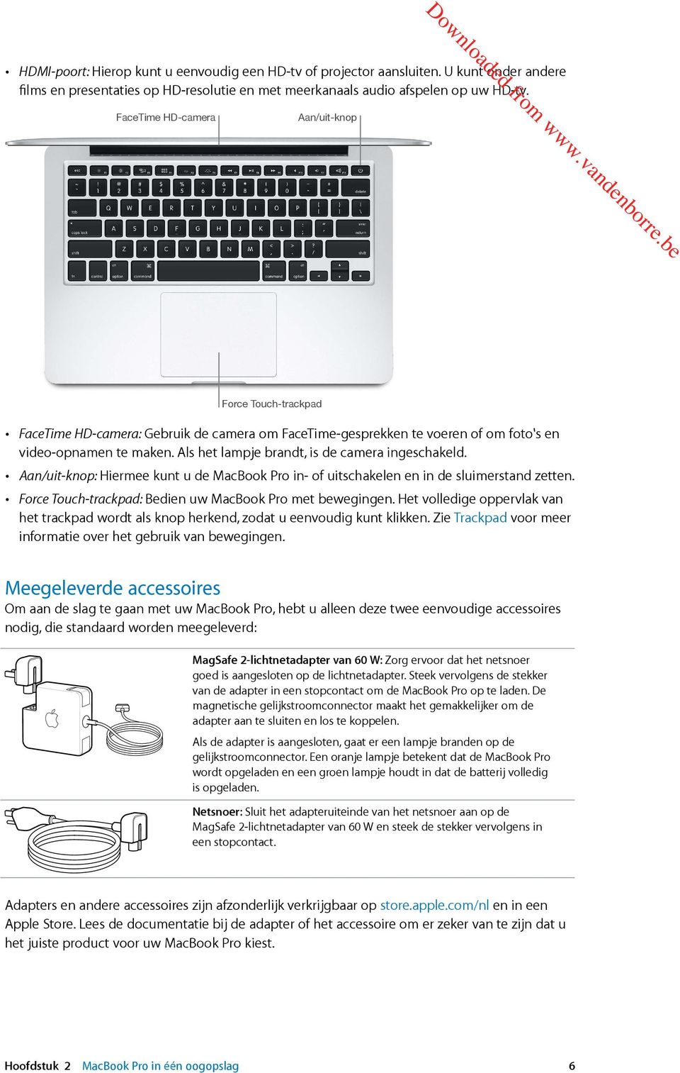 Als het lampje brandt, is de camera ingeschakeld. Aan/uit-knop: Hiermee kunt u de MacBook Pro in- of uitschakelen en in de sluimerstand zetten.