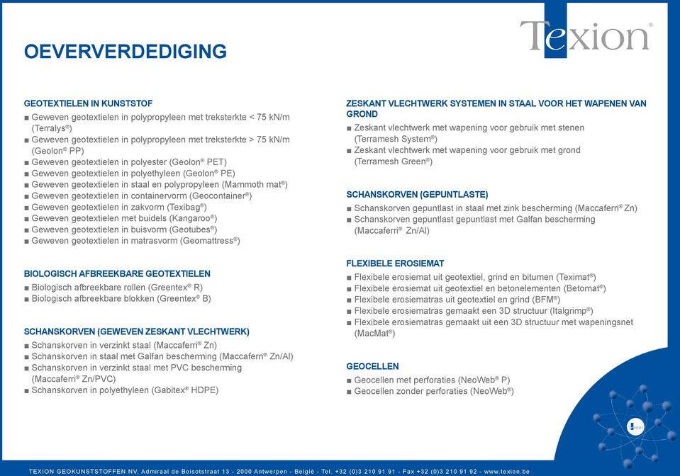 geotextielen in zakvorm (Texibag ) Geweven geotextielen met buidels (Kangaroo ) Geweven geotextielen in buisvorm (Geotubes ) Geweven geotextielen in matrasvorm (Geomattress ) Biologisch afbreekbare