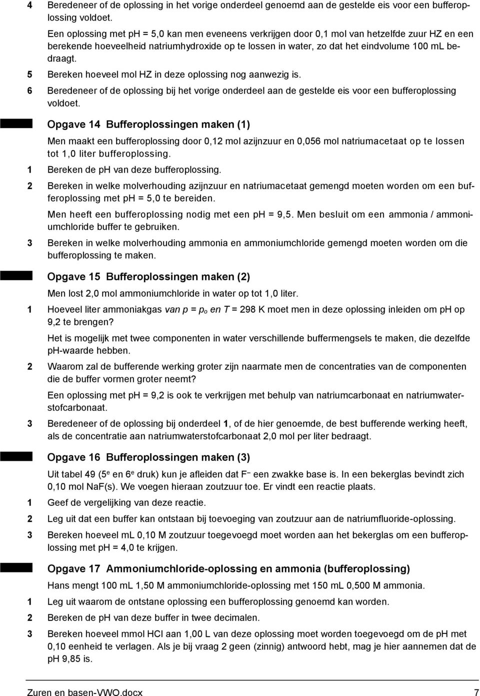 5 Bereken hoeveel mol HZ in deze oplossing nog aanwezig is. 6 Beredeneer of de oplossing bij het vorige onderdeel aan de gestelde eis voor een bufferoplossing voldoet.