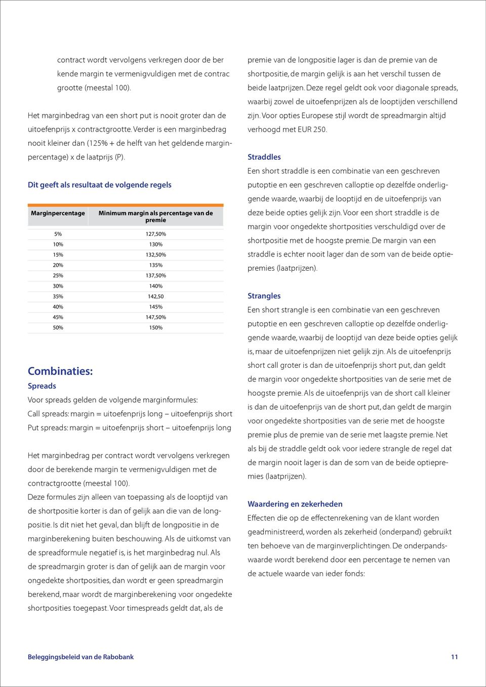 Verder is een marginbedrag nooit kleiner dan (125% + de helft van het geldende marginpercentage) x de laatprijs (P).