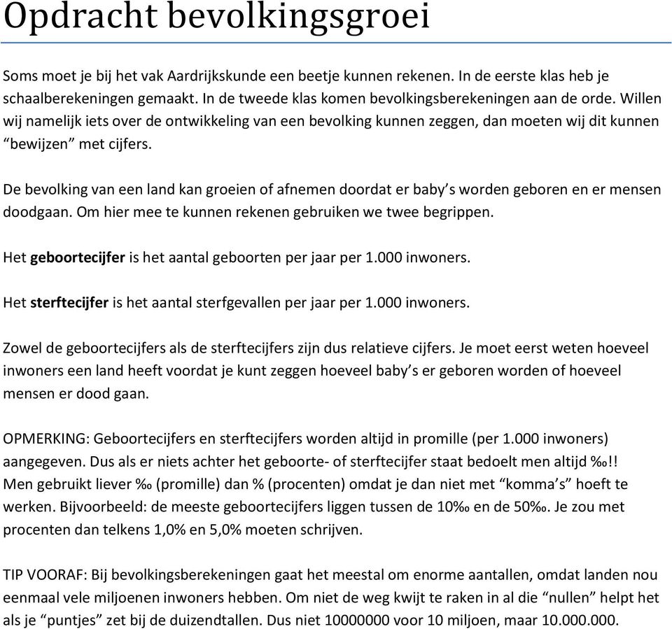 De bevolking van een land kan groeien of afnemen doordat er baby s worden geboren en er mensen doodgaan. Om hier mee te kunnen rekenen gebruiken we twee begrippen.