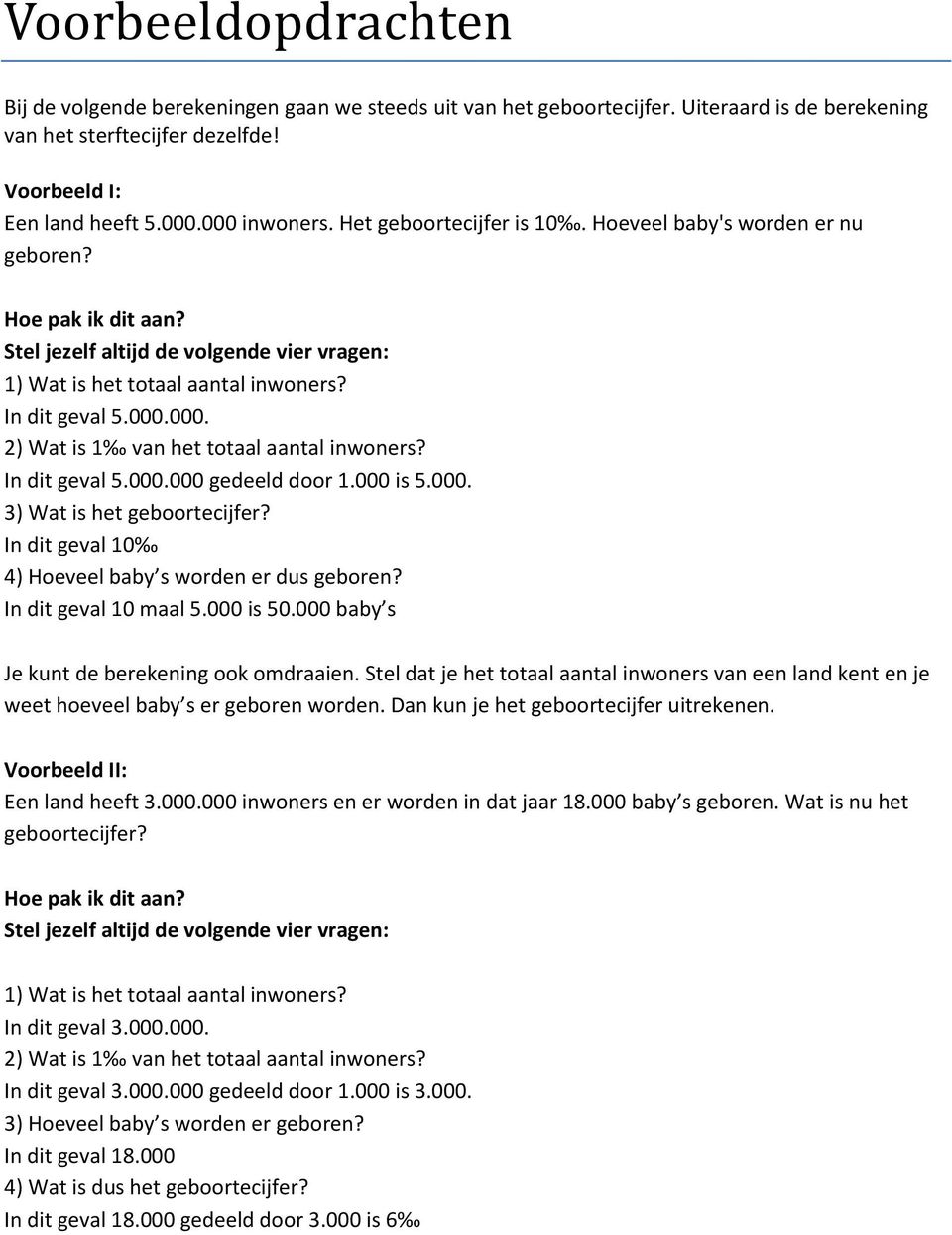 000. 2) Wat is 1 van het totaal aantal inwoners? In dit geval 5.000.000 gedeeld door 1.000 is 5.000. 3) Wat is het geboortecijfer? In dit geval 10 4) Hoeveel baby s worden er dus geboren?