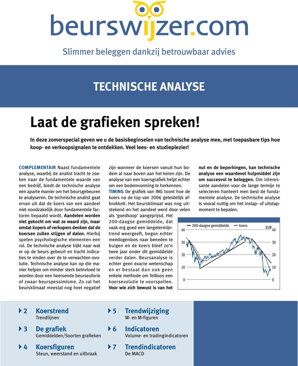 COMPLEMENTAIR Naast fundamentele analyse, waarbij de analist tracht te zoeken naar de fundamentele waarde van een bedrijf, biedt de technische analyse een aparte manier om het beursgebeuren te