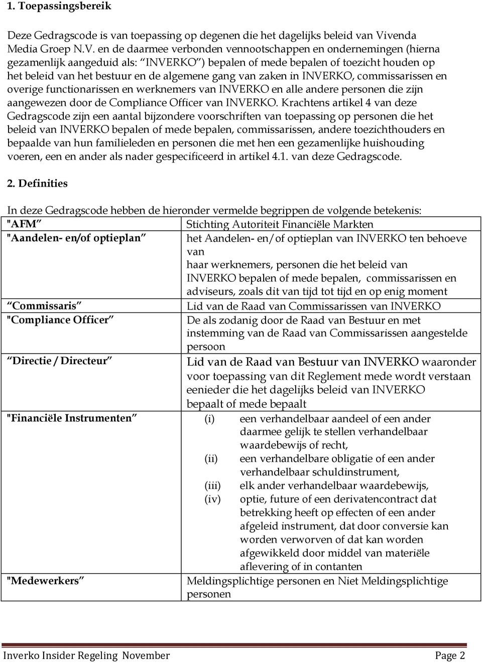 en de daarmee verbonden vennootschappen en ondernemingen (hierna gezamenlijk aangeduid als: INVERKO ) bepalen of mede bepalen of toezicht houden op het beleid van het bestuur en de algemene gang van