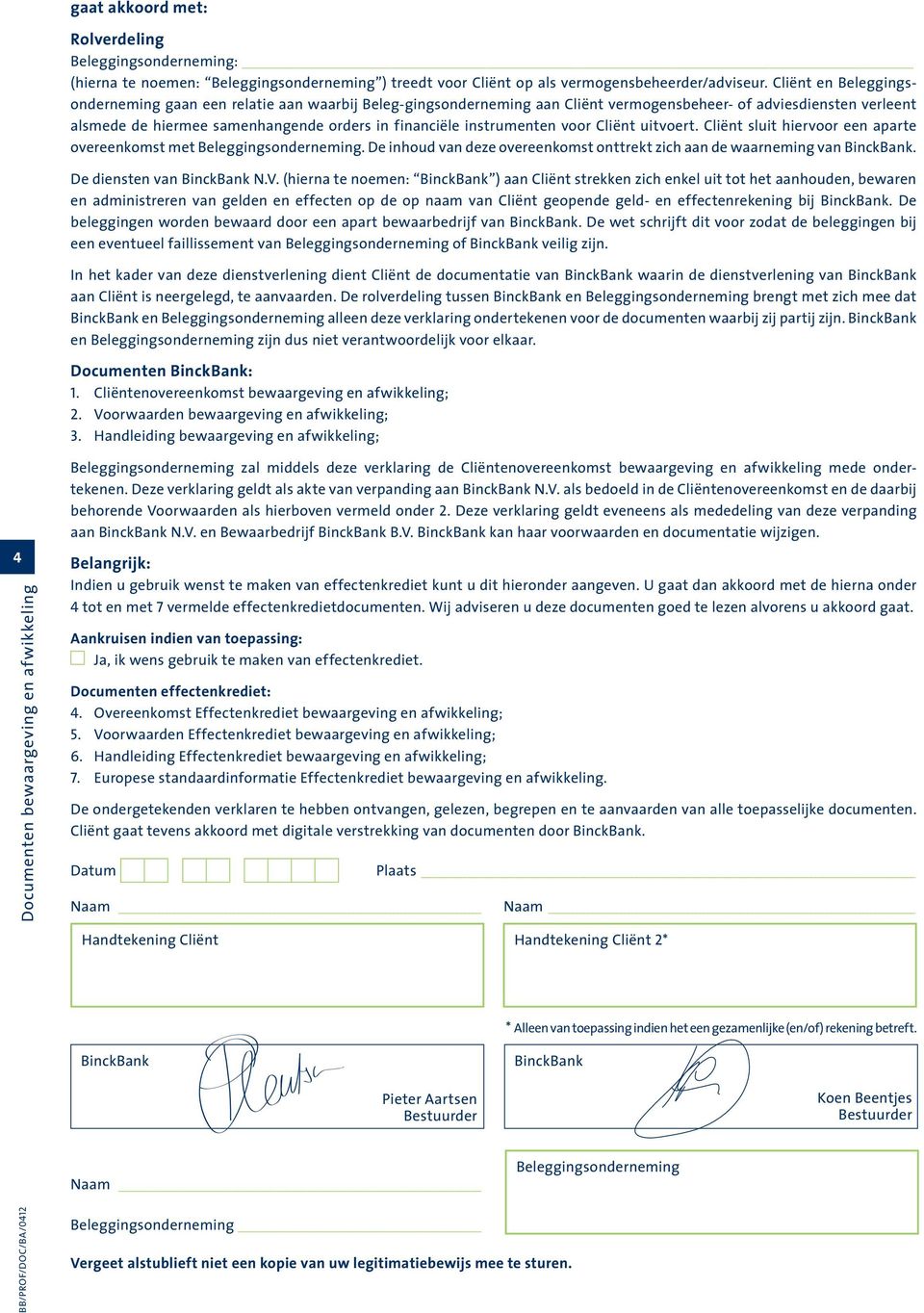 instrumenten voor Cliënt uitvoert. Cliënt sluit hiervoor een aparte overeenkomst met Beleggingsonderneming. De inhoud van deze overeenkomst onttrekt zich aan de waarneming van BinckBank.