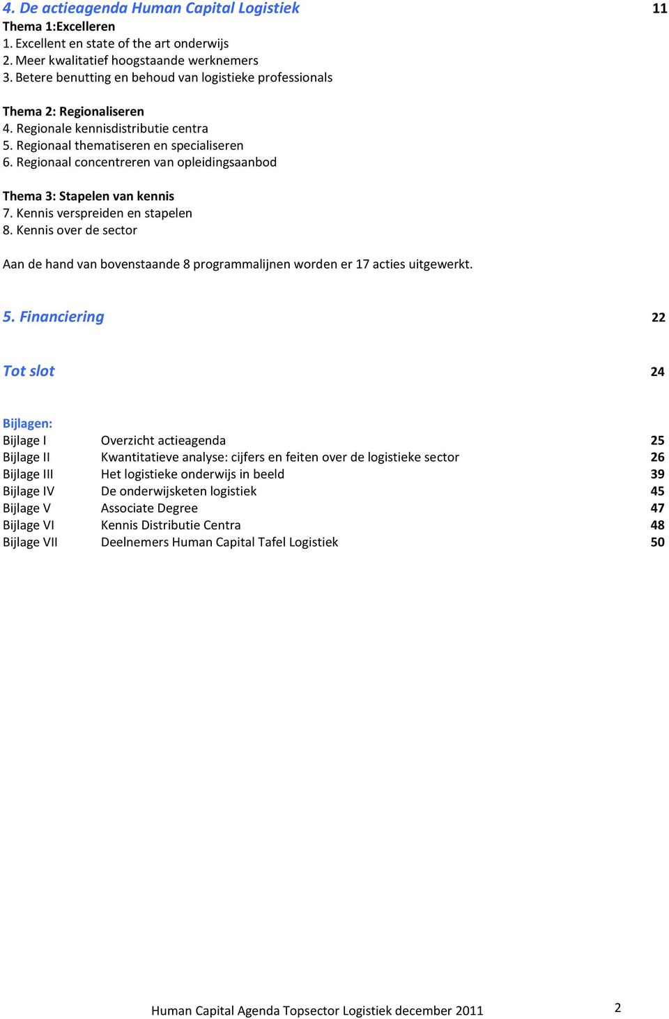 Regionaal concentreren van opleidingsaanbod Thema 3: Stapelen van kennis 7. Kennis verspreiden en stapelen 8.