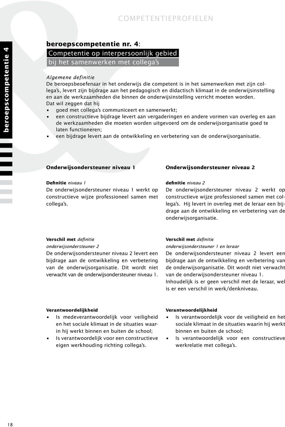 zijn bijdrage aan het pedagogisch en didactisch klimaat in de onderwijsinstelling en aan de werkzaamheden die binnen de onderwijsinstelling verricht moeten worden.