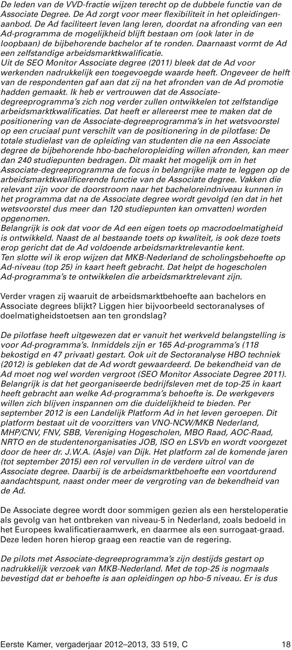 Daarnaast vormt de Ad een zelfstandige arbeidsmarktkwalificatie. Uit de SEO Monitor Associate degree (2011) bleek dat de Ad voor werkenden nadrukkelijk een toegevoegde waarde heeft.