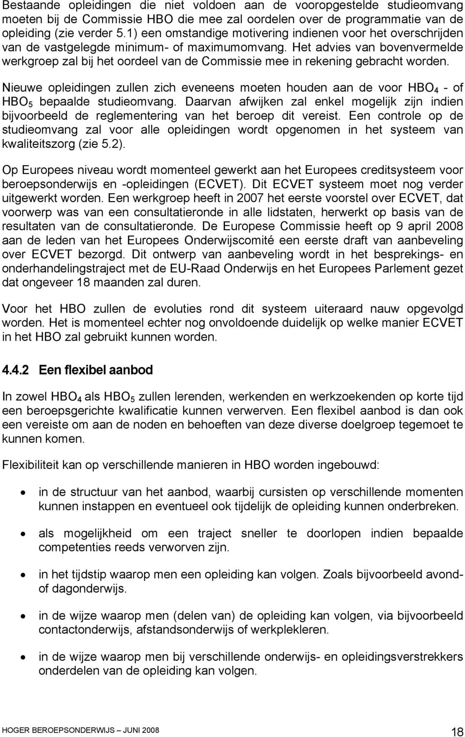 Het advies van bovenvermelde werkgroep zal bij het oordeel van de Commissie mee in rekening gebracht worden.