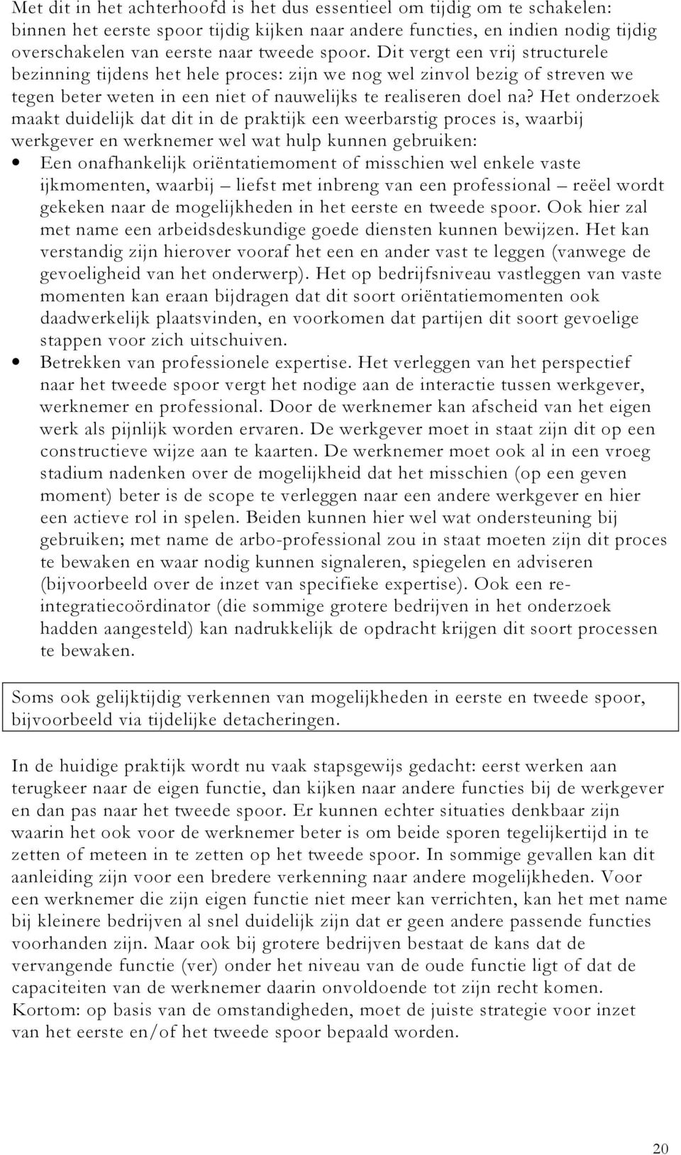 Het onderzoek maakt duidelijk dat dit in de praktijk een weerbarstig proces is, waarbij werkgever en werknemer wel wat hulp kunnen gebruiken: Een onafhankelijk oriëntatiemoment of misschien wel