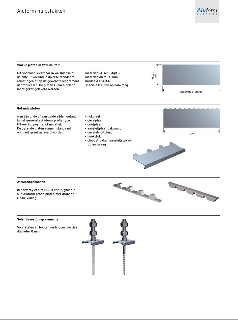 materiaal Al Mn1 Mg0,5 materiaaldikte 1,0 mm hardheid H14/44 speciale kleuren op aanvraag 1250 (1255) 2000/4000 (6000) Getande platen Aan één zijde of aan beide zijden getand in het gewenste Aluform