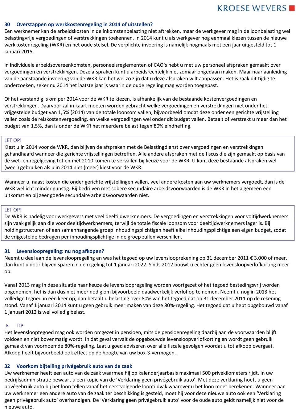 In 2014 kunt u als werkgever nog eenmaal kiezen tussen de nieuwe werkkostenregeling (WKR) en het oude stelsel. De verplichte invoering is namelijk nogmaals met een jaar uitgesteld tot 1 januari 2015.