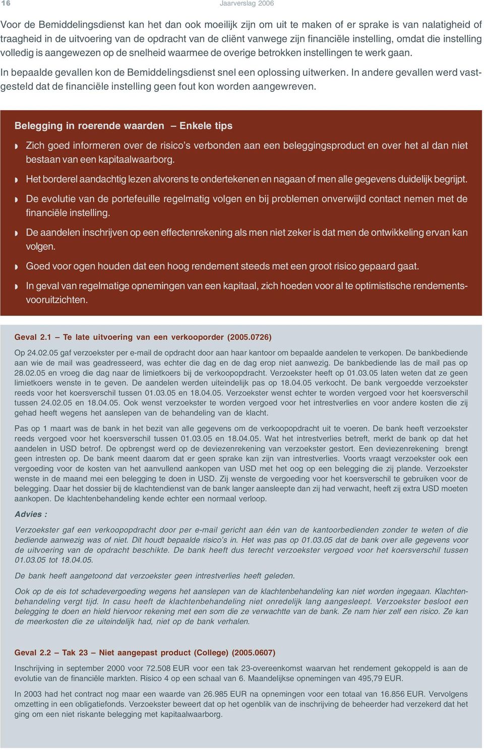 In bepaalde gevallen kon de Bemiddelingsdienst snel een oplossing uitwerken. In andere gevallen werd vastgesteld dat de financiële instelling geen fout kon worden aangewreven.