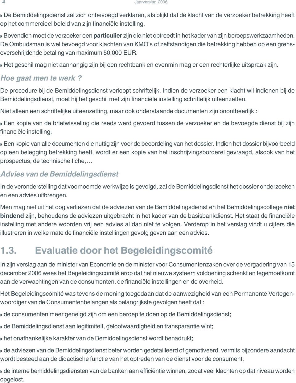 De Ombudsman is wel bevoegd voor klachten van KMO s of zelfstandigen die betrekking hebben op een grensoverschrijdende betaling van maximum 50.000 EUR.