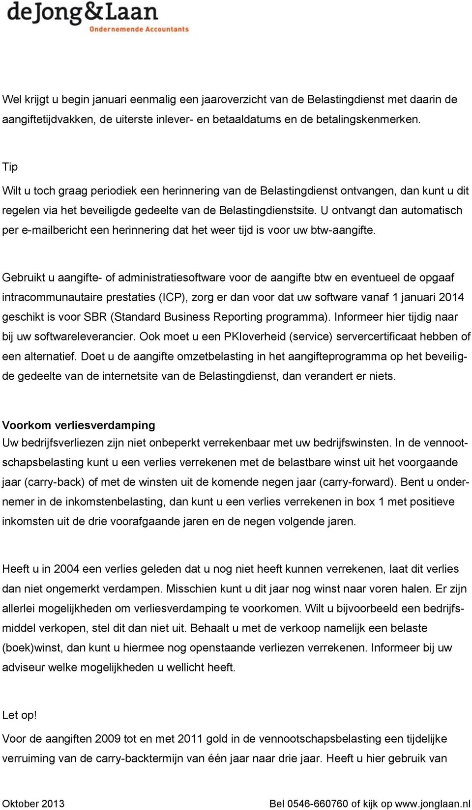 U ontvangt dan automatisch per e-mailbericht een herinnering dat het weer tijd is voor uw btw-aangifte.