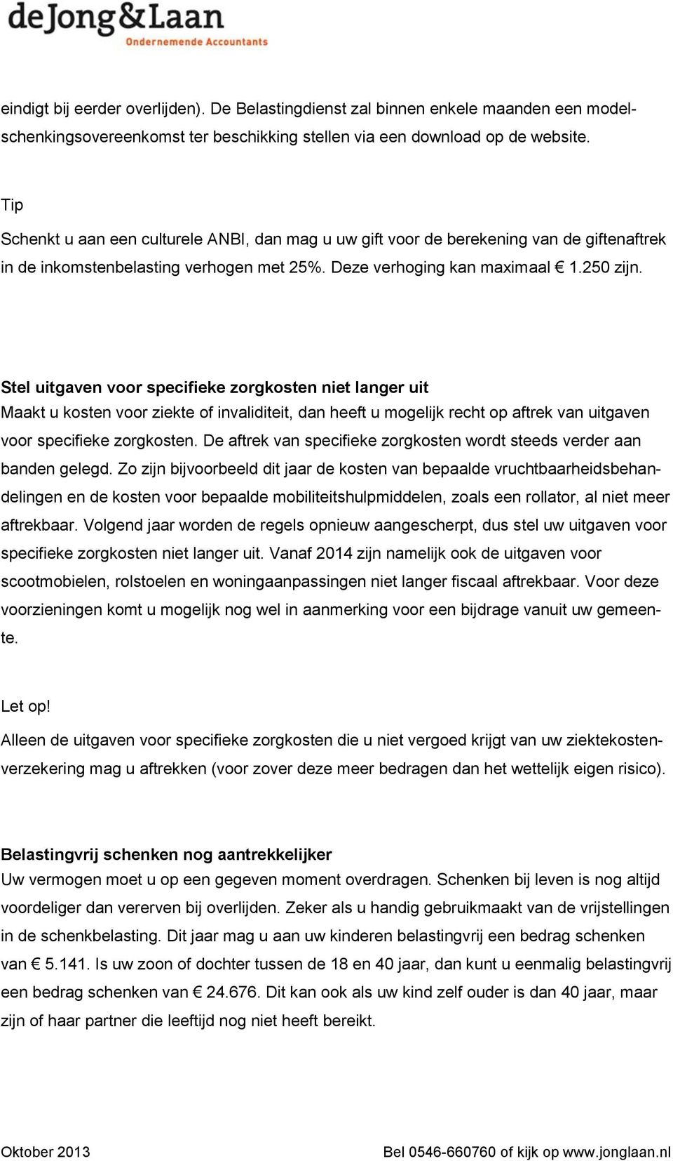 6 Stel uitgaven voor specifieke zorgkosten niet langer uit Maakt u kosten voor ziekte of invaliditeit, dan heeft u mogelijk recht op aftrek van uitgaven voor specifieke zorgkosten.