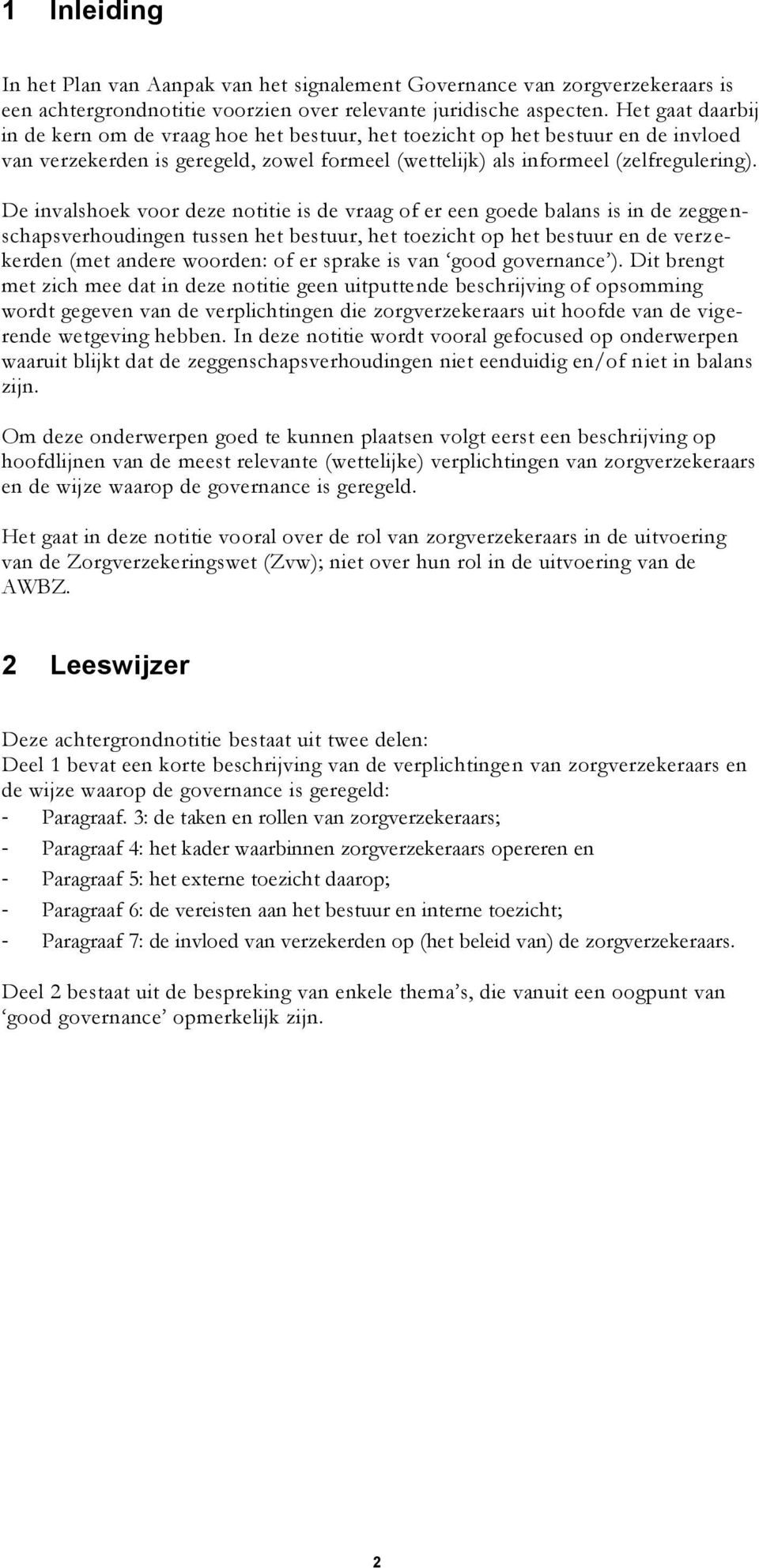 De invalshoek voor deze notitie is de vraag of er een goede balans is in de zeggenschapsverhoudingen tussen het bestuur, het toezicht op het bestuur en de verz e- kerden (met andere woorden: of er