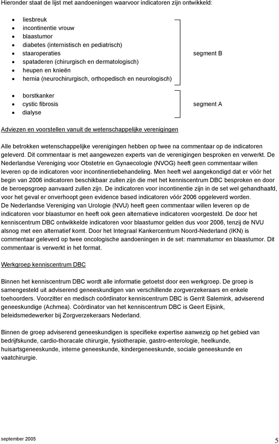 wetenschappelijke verenigingen Alle betrokken wetenschappelijke verenigingen hebben op twee na commentaar op de indicatoren geleverd.