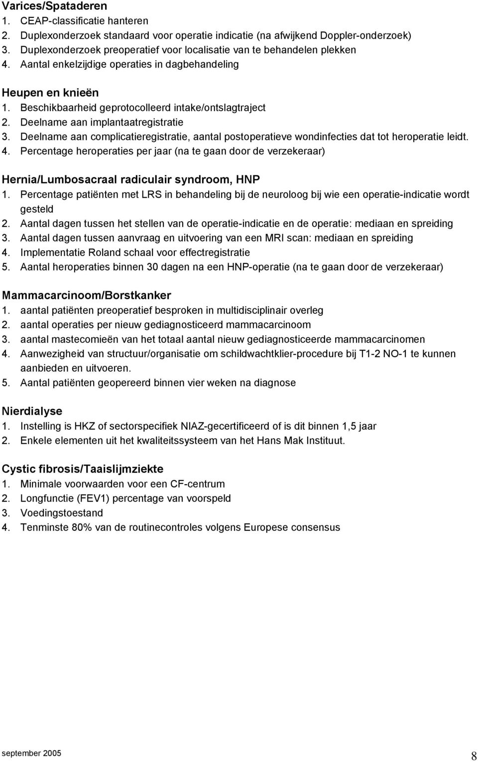 Deelname aan implantaatregistratie 3. Deelname aan complicatieregistratie, aantal postoperatieve wondinfecties dat tot heroperatie leidt. 4.