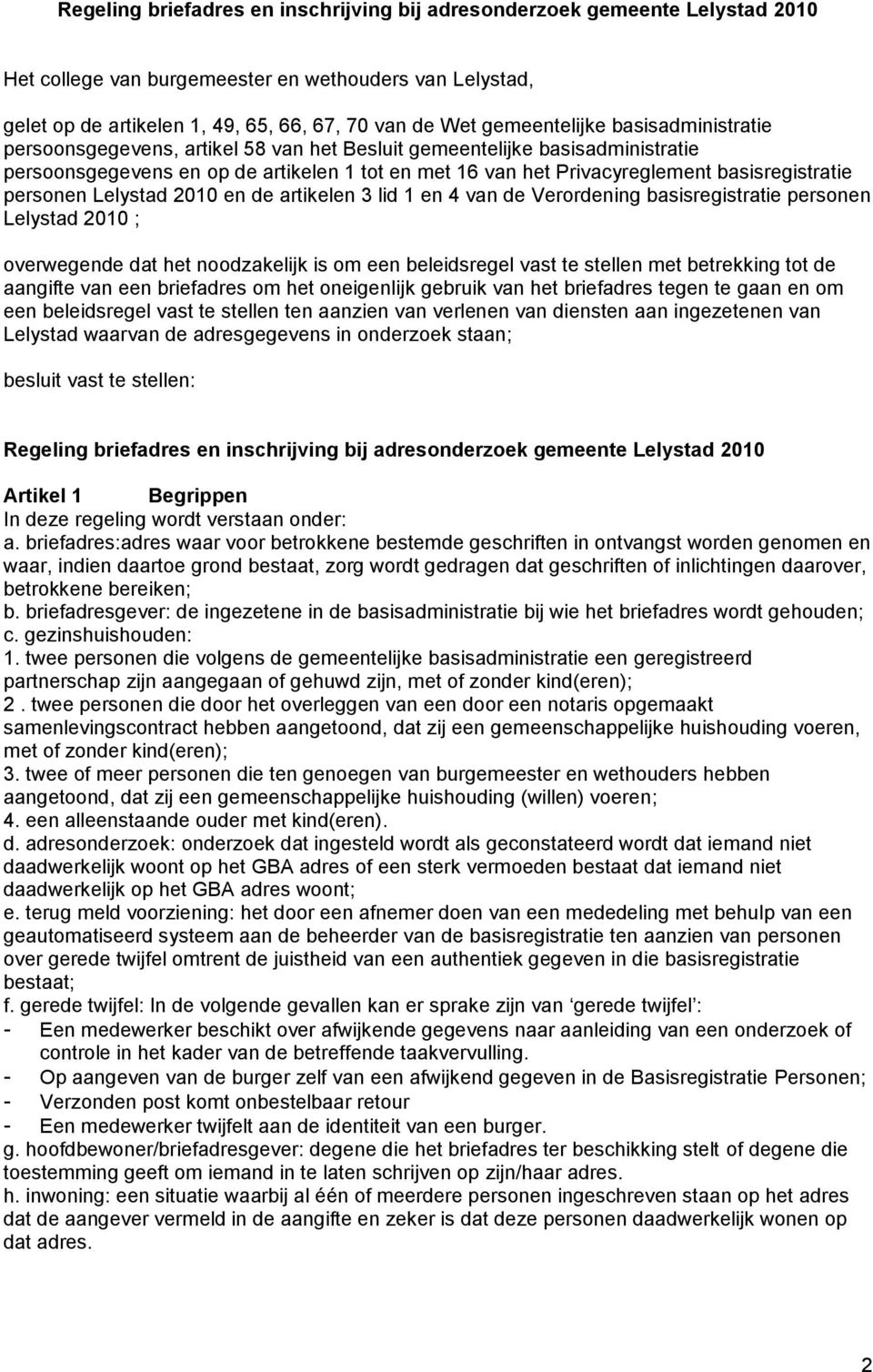 basisregistratie personen Lelystad 2010 en de artikelen 3 lid 1 en 4 van de Verordening basisregistratie personen Lelystad 2010 ; overwegende dat het noodzakelijk is om een beleidsregel vast te