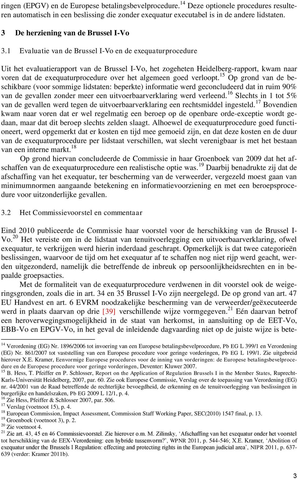 1 Evaluatie van de Brussel I-Vo en de exequaturprocedure Uit het evaluatierapport van de Brussel I-Vo, het zogeheten Heidelberg-rapport, kwam naar voren dat de exequaturprocedure over het algemeen