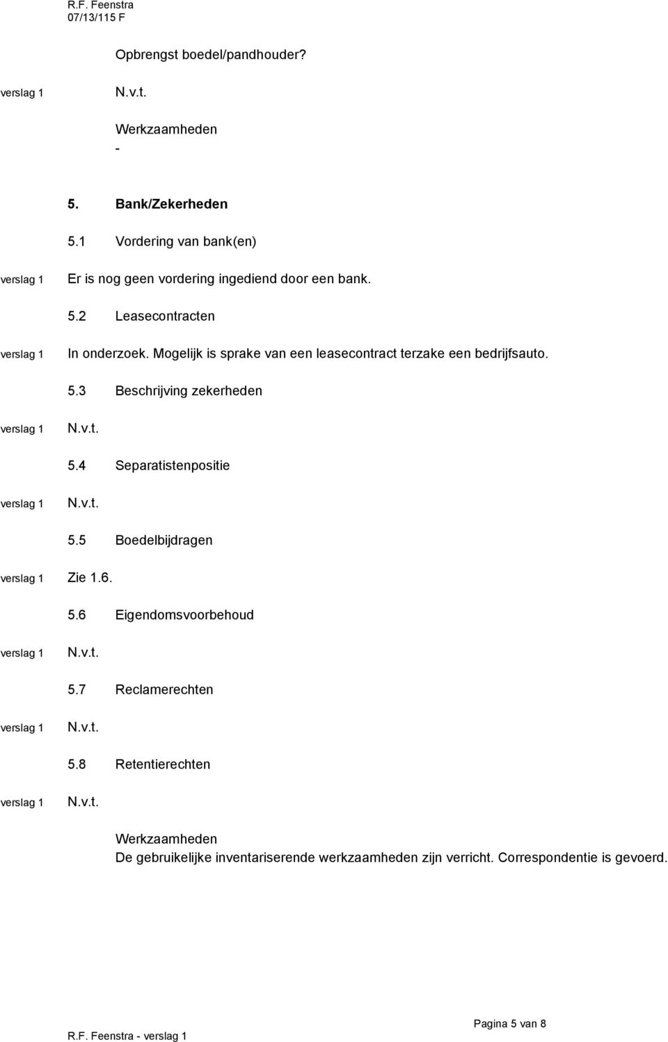 Mogelijk is sprake van een leasecontract terzake een bedrijfsauto. 5.3 Beschrijving zekerheden 5.4 Separatistenpositie 5.