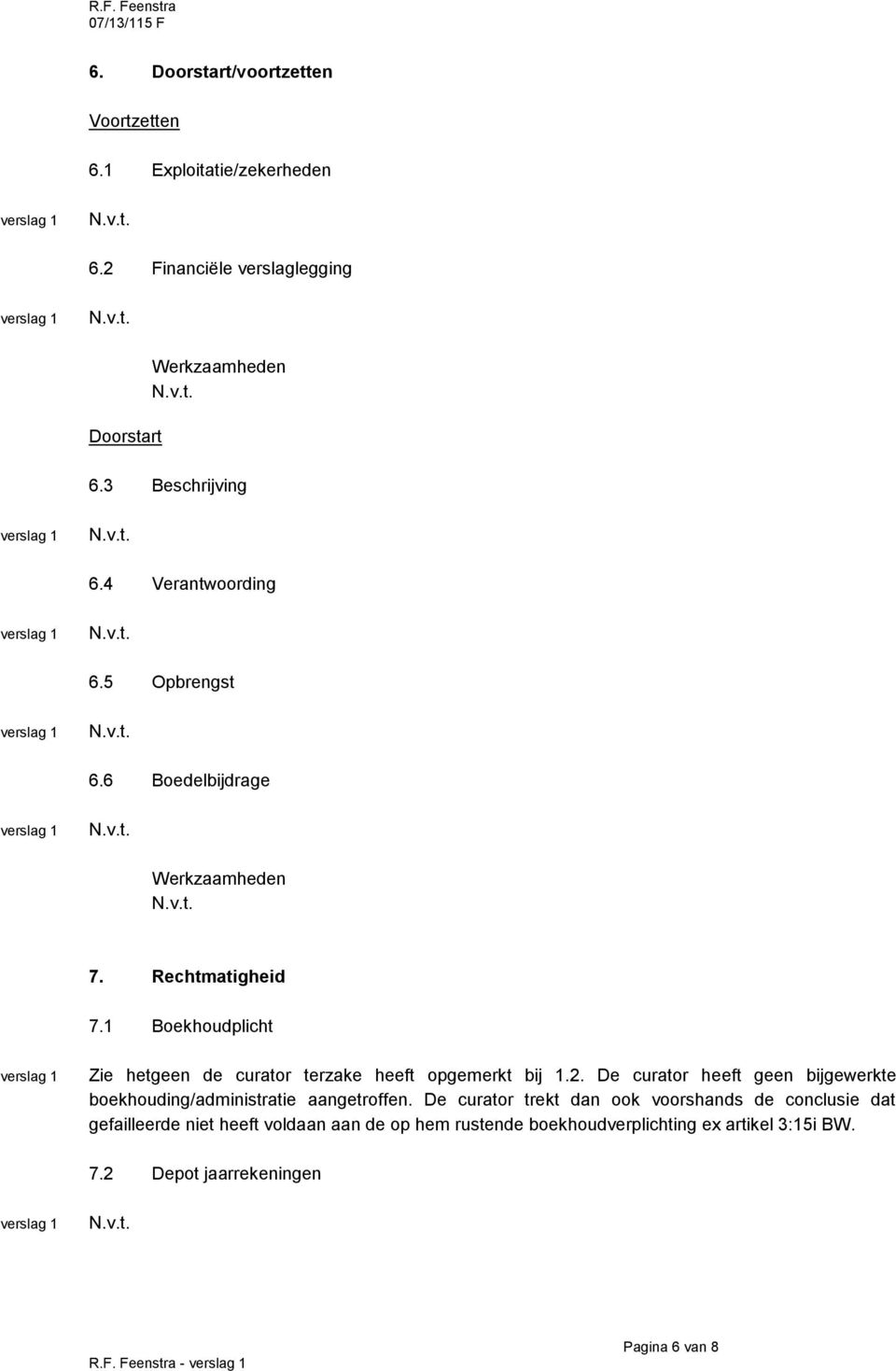 1 Boekhoudplicht Zie hetgeen de curator terzake heeft opgemerkt bij 1.2.