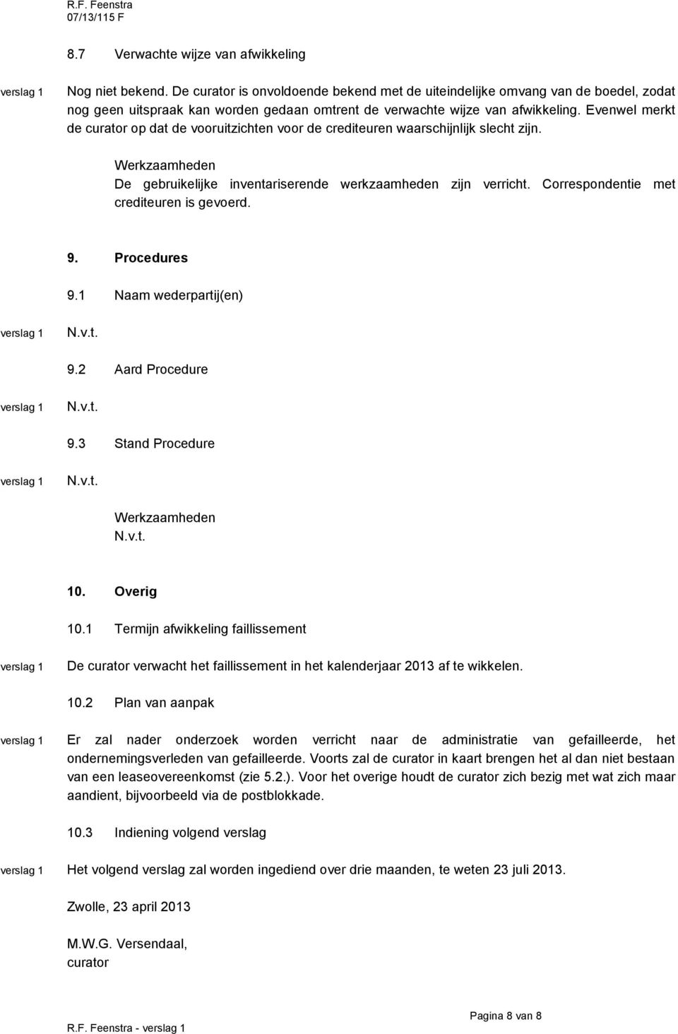 Evenwel merkt de curator op dat de vooruitzichten voor de crediteuren waarschijnlijk slecht zijn. De gebruikelijke inventariserende werkzaamheden zijn verricht.