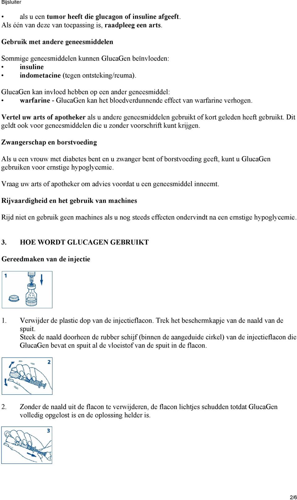 GlucaGen kan invloed hebben op een ander geneesmiddel: warfarine - GlucaGen kan het bloedverdunnende effect van warfarine verhogen.