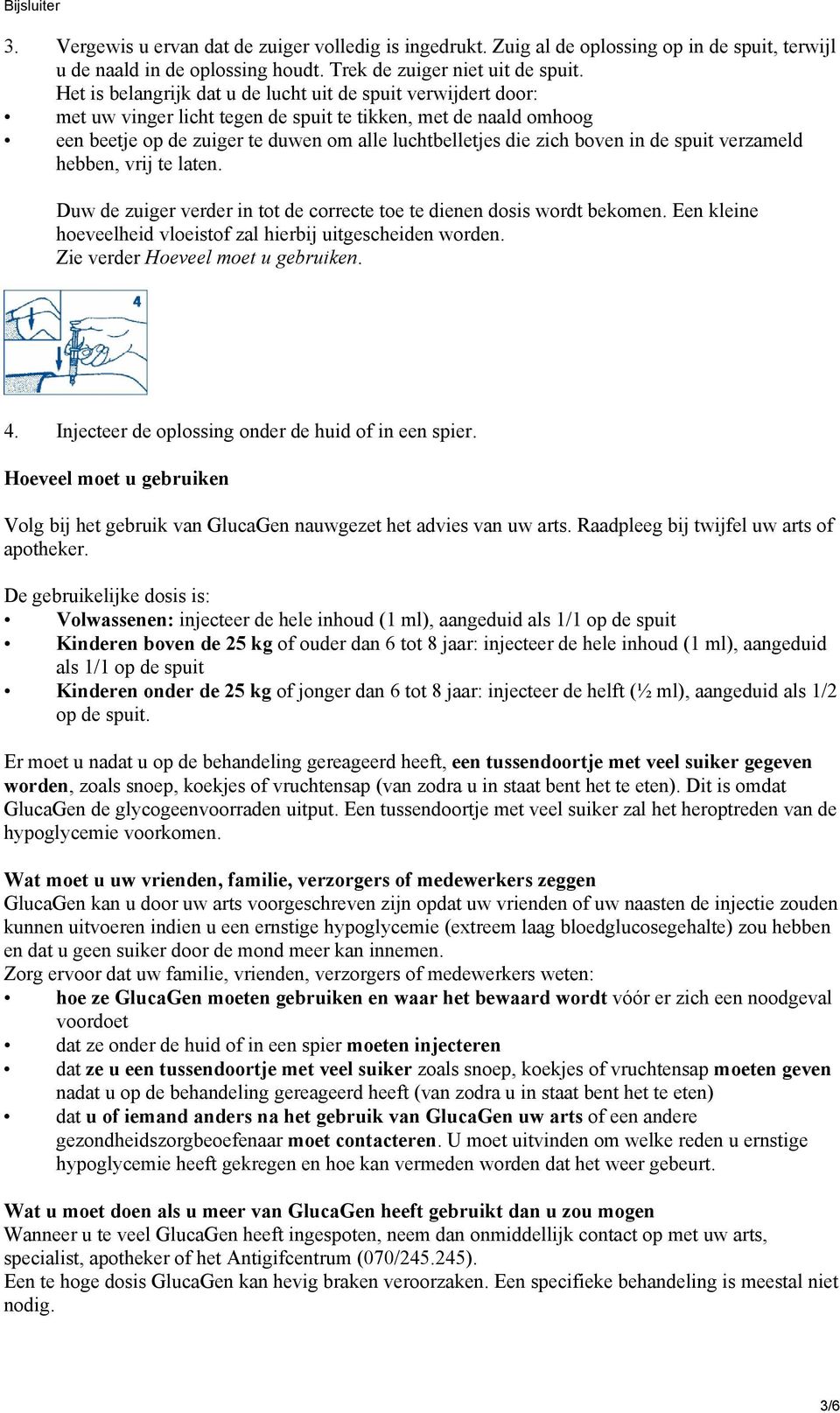 in de spuit verzameld hebben, vrij te laten. Duw de zuiger verder in tot de correcte toe te dienen dosis wordt bekomen. Een kleine hoeveelheid vloeistof zal hierbij uitgescheiden worden.