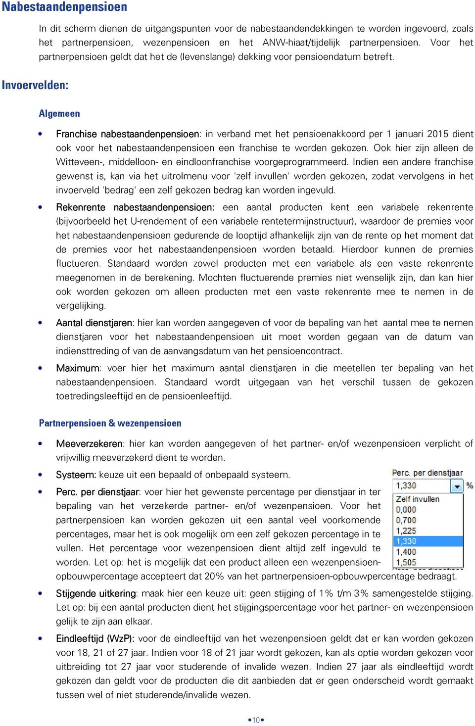 Invoervelden: Algemeen Franchise nabestaandenpensioen: in verband met het pensioenakkoord per 1 januari 2015 dient ook voor het nabestaandenpensioen een franchise te worden gekozen.