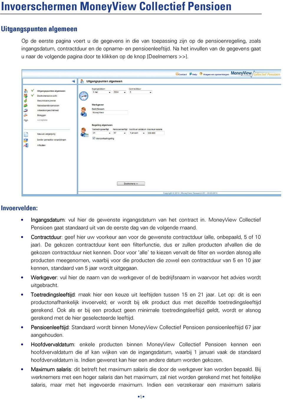 Invoervelden: Ingangsdatum: vul hier de gewenste ingangsdatum van het contract in. MoneyView Collectief Pensioen gaat standaard uit van de eerste dag van de volgende maand.