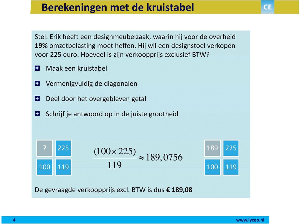 Maak een kruistabel Vermenigvuldig de diagonalen Deel door het overgebleven getal Schrijf ijfje antwoord op in de juiste