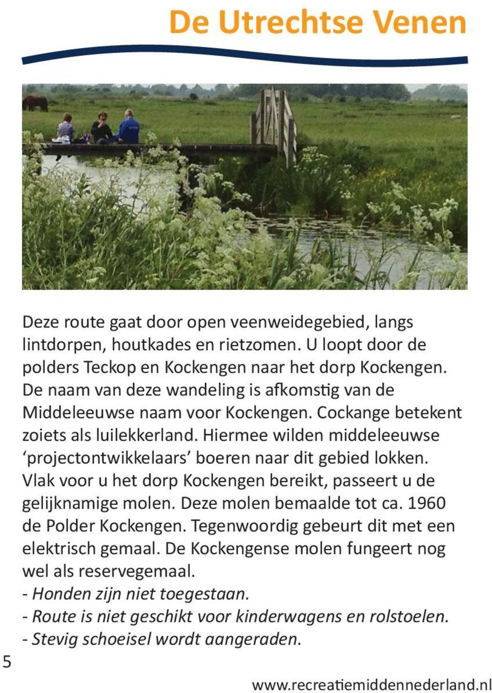 Hiermee wilden middeleeuwse projectontwikkelaars boeren naar dit gebied lokken. Vlak voor u het dorp Kockengen bereikt, passeert u de gelijknamige molen. Deze molen bemaalde tot ca.
