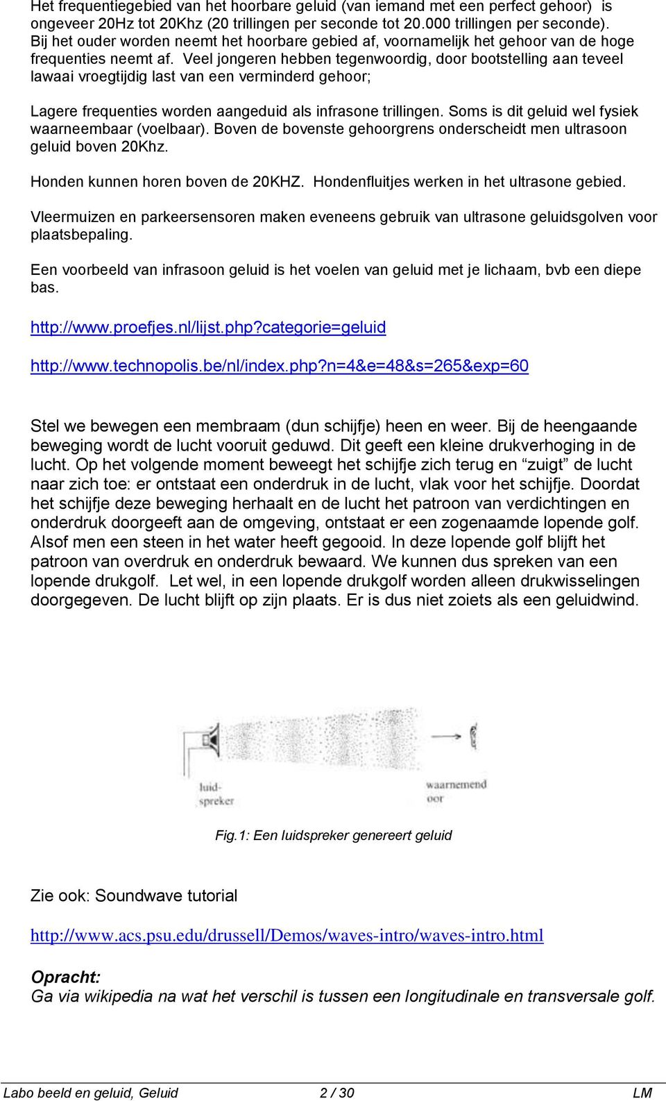 Veel jongeren hebben tegenwoordig, door bootstelling aan teveel lawaai vroegtijdig last van een verminderd gehoor; Lagere frequenties worden aangeduid als infrasone trillingen.