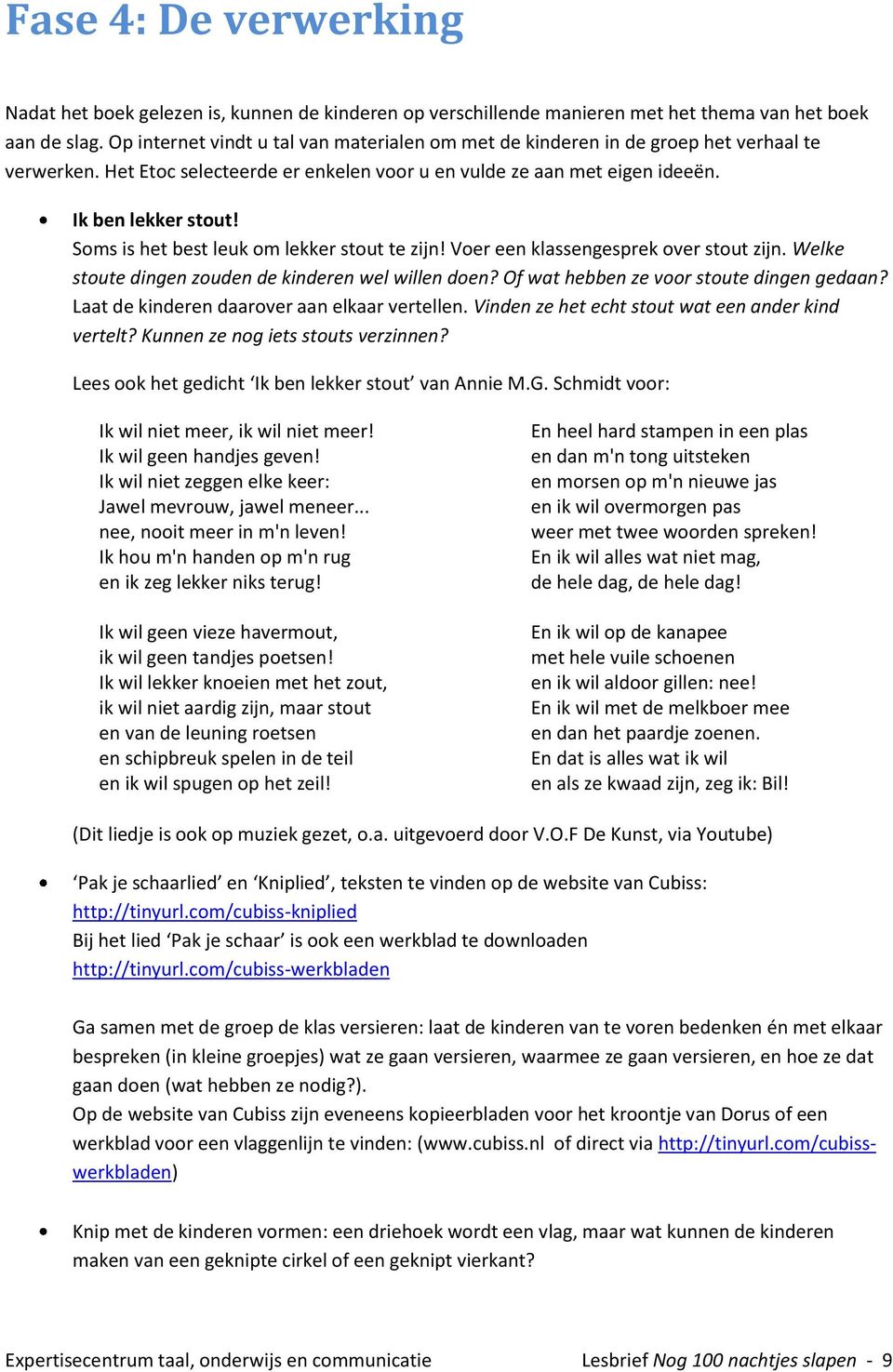 Soms is het best leuk om lekker stout te zijn! Voer een klassengesprek over stout zijn. Welke stoute dingen zouden de kinderen wel willen doen? Of wat hebben ze voor stoute dingen gedaan?