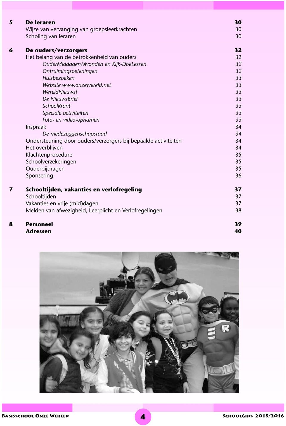 33 De NieuwsBrief 33 SchoolKrant 33 Speciale activiteiten 33 Foto- en video-opnamen 33 Inspraak 34 De medezeggenschapsraad 34 Ondersteuning door ouders/verzorgers bij bepaalde activiteiten