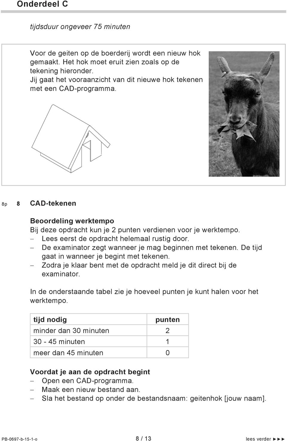 Lees eerst de opdracht helemaal rustig door. De examinator zegt wanneer je mag beginnen met tekenen. De tijd gaat in wanneer je begint met tekenen.