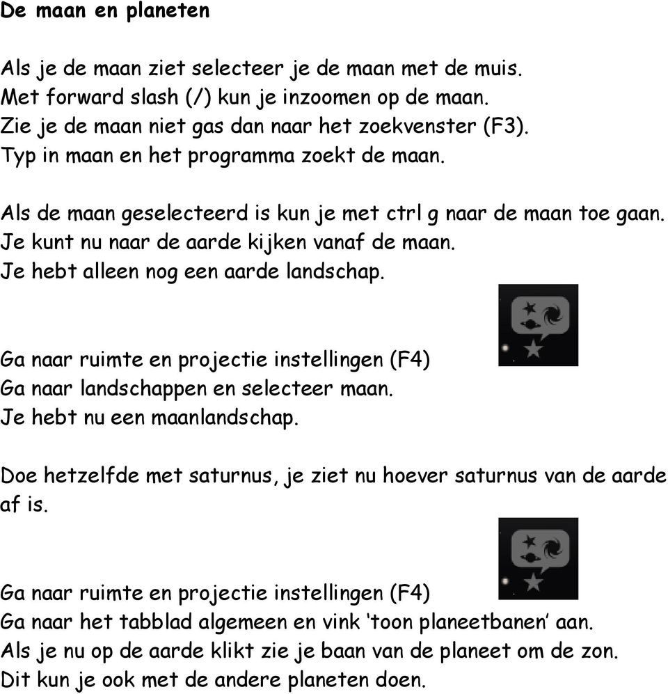 Je hebt alleen nog een aarde landschap. Ga naar ruimte en projectie instellingen (F4) Ga naar landschappen en selecteer maan. Je hebt nu een maanlandschap.