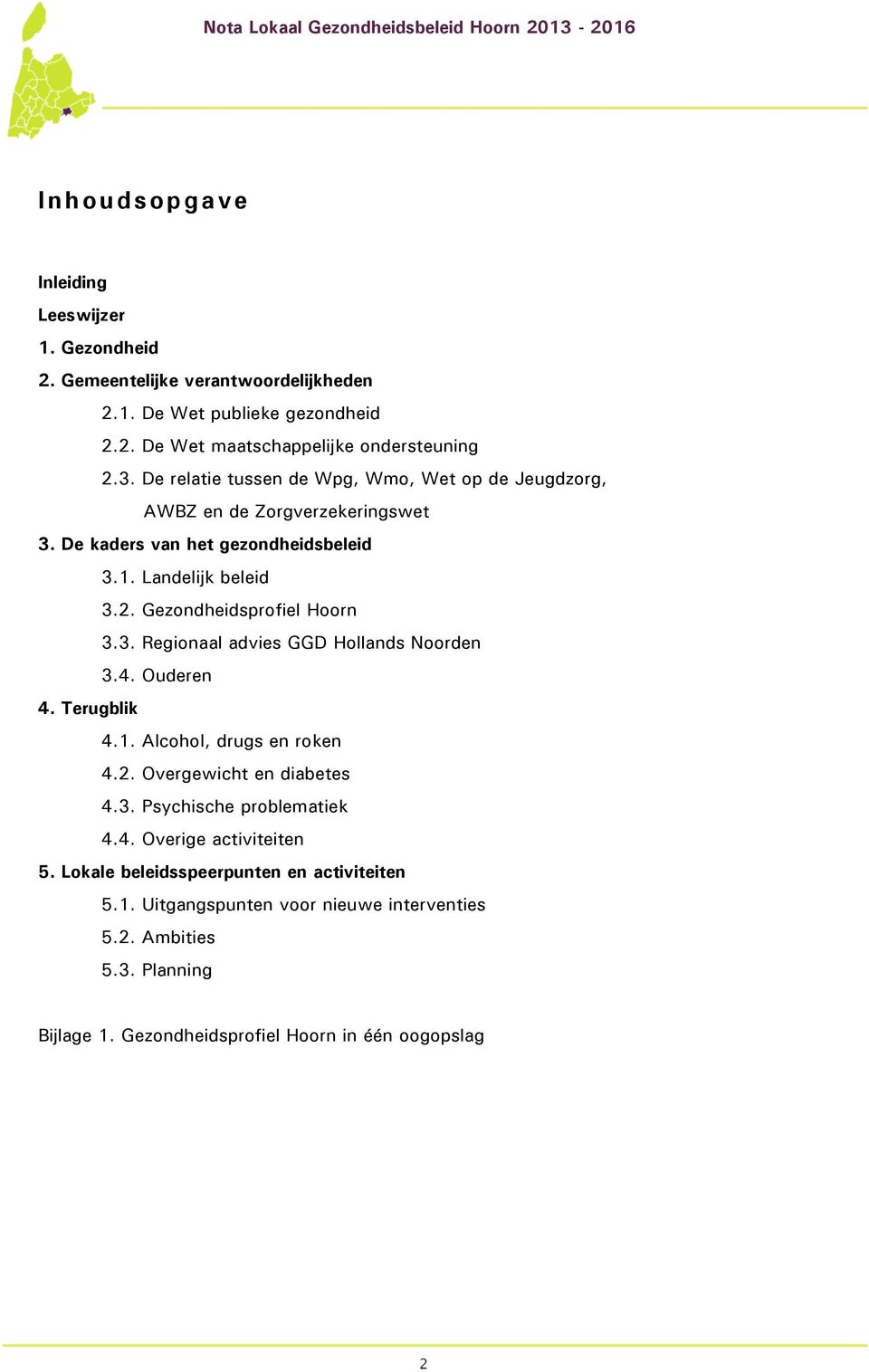 Gezondheidsprofiel Hoorn 3.3. Regionaal advies GGD Hollands Noorden 3.4. Ouderen 4. Terugblik 4.1. Alcohol, drugs en roken 4.2. Overgewicht en diabetes 4.3. Psychische problematiek 4.