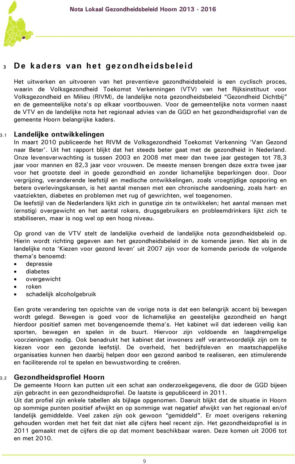 Voor de gemeentelijke nota vormen naast de VTV en de landelijke nota het regionaal advies van de GGD en het gezondheidsprofiel van de gemeente Hoorn belangrijke kaders. 3.