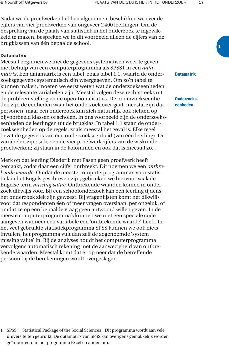 beginnen we met de gegevens systematisch weer te geven met behulp van een computerprogramma als SPSS in een datamatrix Een datamatrix is een tabel, zoals tabel, waarin de onderzoeksgegevens