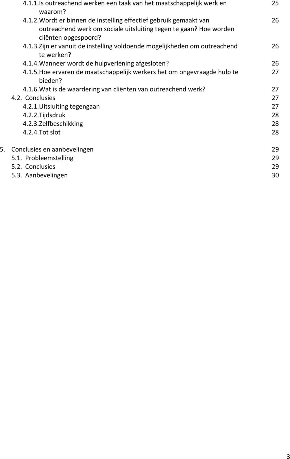 Zijn er vanuit de instelling voldoende mogelijkheden om outreachend 26 te werken? 4.1.4. Wanneer wordt de hulpverlening afgesloten? 26 4.1.5.