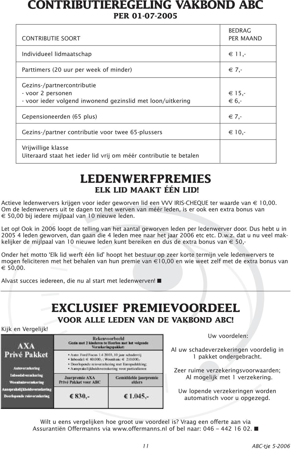 lid vrij om méér contributie te betalen LEDENWERFPREMIES ELK LID MAAKT ÉÉN LID! Actieve ledenwervers krijgen voor ieder geworven lid een VVV IRIS-CHEQUE ter waarde van 10,00.