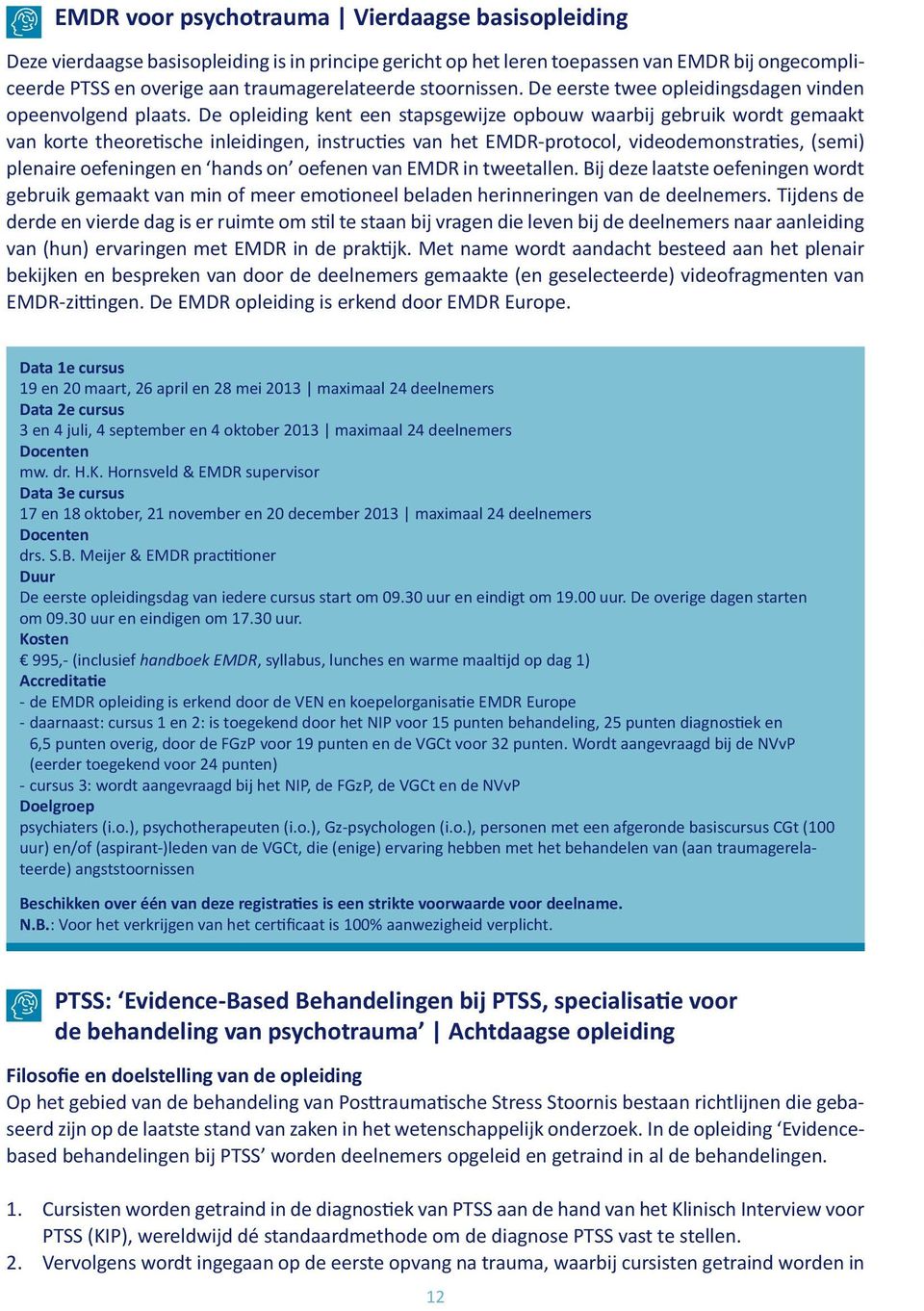 De opleiding kent een stapsgewijze opbouw waarbij gebruik wordt gemaakt van korte theoretische inleidingen, instructies van het EMDR-protocol, videodemonstraties, (semi) plenaire oefeningen en hands